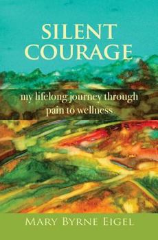 Paperback Silent Courage: My Lifelong Journey through Pain to Wellness Book