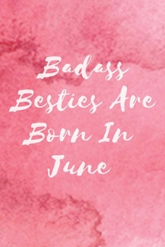 Badass Besties Are Born In June: Funny Birthday Saying Quote Notebook/Journal & Diary Present and Best Friend's Gifts Funny Blank Lined Journal Gift ... for Friend or Coworker(Unique Birthday Gifts)