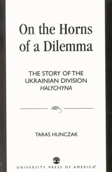 On the Horns of a Dilemma: The Story of the Ukrainian Division Halychyna