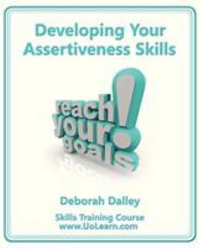 Paperback Developing Your Assertiveness Skills and Confidence in Your Communication to Achieve Success: How to Build Your Confidence and Assertiveness to Handle Book