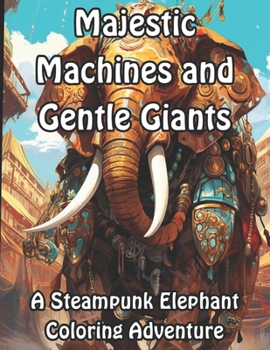 Paperback Majestic Machines and Gentle Giants: A Steampunk Elephant Coloring Adventure Book