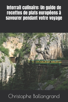 Interrail culinaire: Un guide de recettes de plats européens à savourer pendant votre voyage
