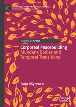 Hardcover Corporeal Peacebuilding: Mundane Bodies and Temporal Transitions Book
