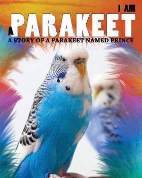 Paperback I Am a Parakeet: A Story of a Parakeet Named Prince Book