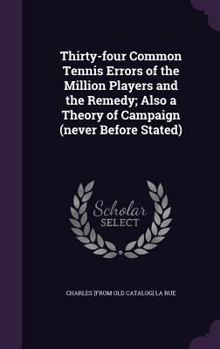 Hardcover Thirty-four Common Tennis Errors of the Million Players and the Remedy; Also a Theory of Campaign (never Before Stated) Book