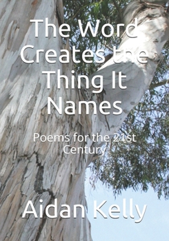 Paperback The Word Creates the Thing It Names: Poems for the 21st Century Book