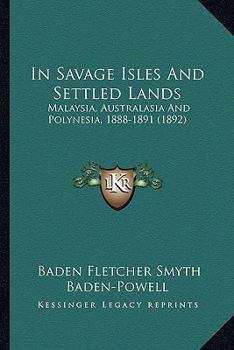 Paperback In Savage Isles And Settled Lands: Malaysia, Australasia And Polynesia, 1888-1891 (1892) Book
