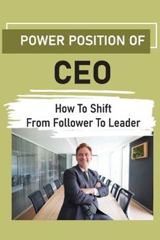 Paperback Power Position Of CEO: How To Shift From Follower To Leader: Ceo Guide Book