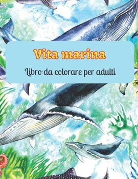 Paperback Vita marina Libro da colorare per adulti: Libri da colorare sull'oceano per il relax degli adulti [Italian] Book