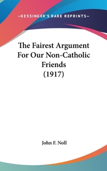 Hardcover The Fairest Argument For Our Non-Catholic Friends (1917) Book