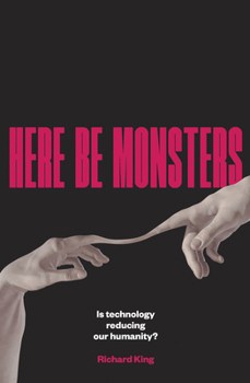 Paperback Here Be Monsters: Is Technology Reducing Our Humanity? Book