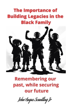 The Importance of Building Legacies in the Black Family: Remembering our past, while securing our future
