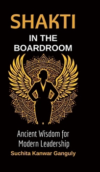 Shakti in the Boardroom: Ancient Wisdom for Modern Leadership