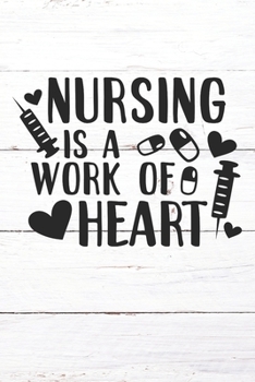 Nursing Is A Work of Heart: Nurse Journal / Notebook / Diary - Funny Quote Nurse Gift for School, Work, Birthday, or Christmas