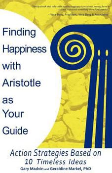 Paperback Finding Happiness with Aristotle as Your Guide: Action Strategies Based on 10 Timeless Ideas Book