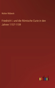 Friedrich I. und die Römische Curie in den Jahren 1157-1159 (German Edition)