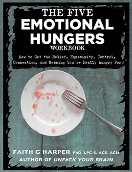 Paperback The Five Emotional Hungers Workbook: How to Get the Relief, Equanimity, Control, Connection, and Meaning You're Really Hungry for Book