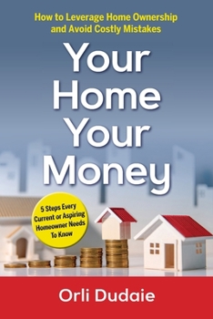 Paperback Your Home, Your Money: How to Leverage Home Ownership and Avoid Costly Mistakes Book