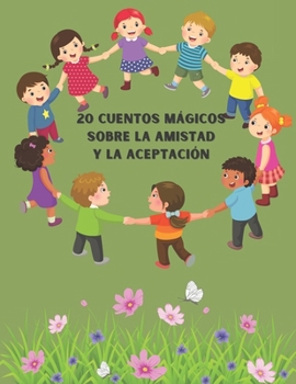 20 cuentos mágicos sobre la amistad y la aceptación: Cuentos Magicos para niños con Amigos/ Valentia / Coraje / Miedo Uso / Hada Magica / Pueblo / Amo