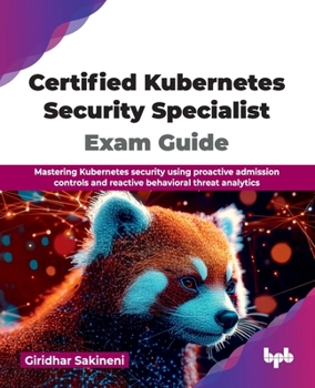 Paperback Certified Kubernetes Security Specialist Exam Guide: Mastering Kubernetes security using proactive admission controls and reactive behavioral threat a Book
