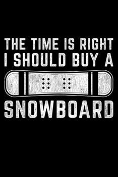 Paperback The Time Is Right I Should Buy A Snowboard: Lined A5 Notebook for Snowboarders Book