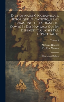 Hardcover Dictionnaire Géographique, Historique Et Statistique Des Communes De La Franche-Comté Et Des Hameaux Qui En Dépendent, Classés Par Département: Départ [French] Book