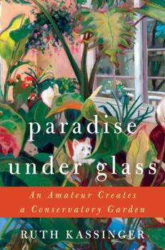 Hardcover Paradise Under Glass: An Amateur Creates a Conservatory Garden Book