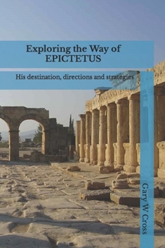 Paperback Exploring the Way of Epictetus: His destination, directions and strategies Book