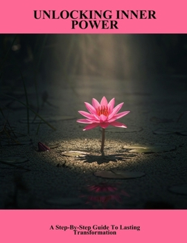 Paperback Unlocking Inner Power: A Step-By-Step Guide To Lasting Transformation Book