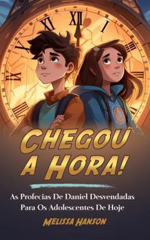 CHEGOU A HORA: As Profecias De Daniel Desvendadas Para Os Adolescentes De Hoje (COLORIDO) (Portuguese Edition)