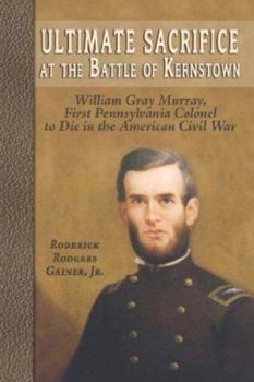 Paperback Ultimate Sacrifice at the Battle of Kernstown: William Gray Murray, First Pennsylvania Colonel to Die in the American Civil War Book