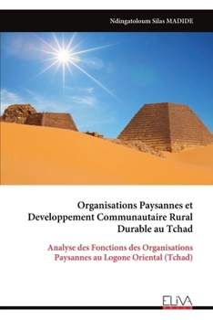 Organisations Paysannes et Developpement Communautaire Rural Durable au Tchad: Analyse des Fonctions des Organisations Paysannes au Logone Oriental (Tchad) (French Edition)