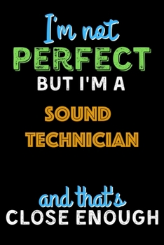 Paperback I'm Not Perfect But I'm a Sound Technician And That's Close Enough - Sound Technician Notebook And Journal Gift Ideas: Lined Notebook / Journal Gift, Book