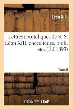 Paperback Lettres Apostoliques de S. S. Léon XIII, Encycliques, Brefs, Etc. Tome 5 [French] Book