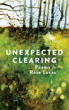 Paperback Unexpected Clearing: Poems by Rose Lucas Book