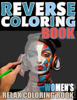 Reverse Coloring Book: A Reverse Coloring Book for Relaxation - Women's Theme