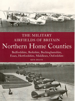Paperback The Military Airfields of Britain: Northern Home Counties: Northern Home Counties: Bedfordshire, Berkshire, Buckinghamshire, Essex, Hertfordshire, M Book