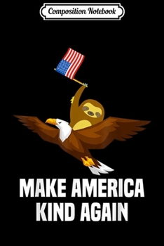 Paperback Composition Notebook: Make America Kind Again Cute Anti-Bullying Eagle Sloth Gift Journal/Notebook Blank Lined Ruled 6x9 100 Pages Book