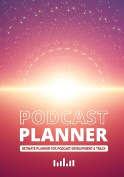 Paperback Podcast Planner: A Journal for Planning the Perfect Podcast - Sunrise and Light Design Book