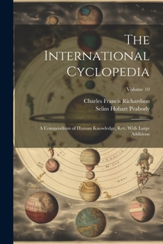 Paperback The International Cyclopedia: A Compendium of Human Knowledge, Rev. With Large Additions; Volume 10 Book