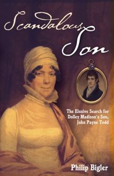 Paperback Scandalous Son: The Elusive Search for Dolley Madison's Son, John Payne Todd Book