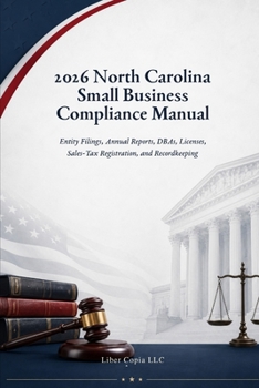 2026 North Carolina Small Business Compliance Manual: Entity Filings, Annual Reports, DBAs, Licenses, Sales-Tax Registration, and Recordkeeping