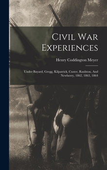 Hardcover Civil War Experiences: Under Bayard, Gregg, Kilpatrick, Custer, Raulston, And Newberry, 1862, 1863, 1864 Book
