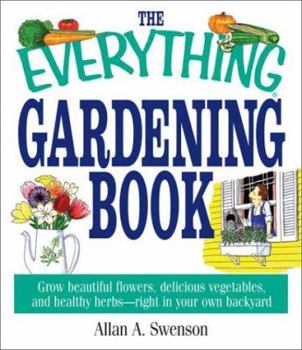 Paperback The Everything Gardening Book: Grow Beautiful Flowers, Delicious Vegetables, and Healthy Herbs--Right in Your Own Backyard Book