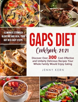 Paperback Gaps Diet Cookbook: Eliminate Stomach Bloating and Heal Your Gut In 6 Easy Steps. Discover Over 300 Cost-Effective and Unfairly Delicious Book