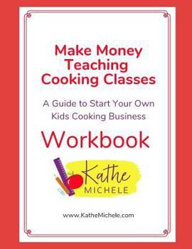 Paperback Make Money Teaching Cooking Classes: WORKBOOK: A Guide To Start Your Own Kids Cooking Business WORKBOOK Book