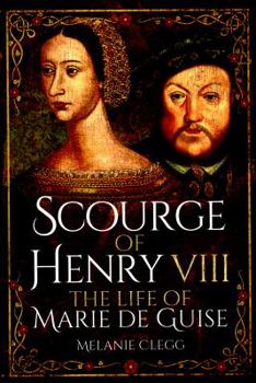 Scourge of Henry VIII: The Life of Marie de Guise