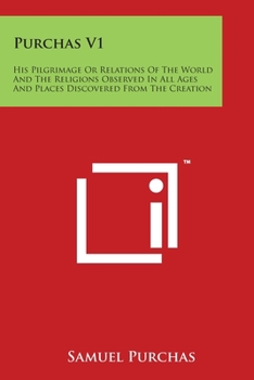 Paperback Purchas V1: His Pilgrimage Or Relations Of The World And The Religions Observed In All Ages And Places Discovered From The Creatio Book