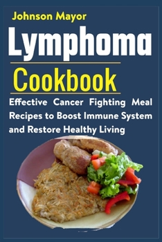 Paperback Lymphoma Cookbook: Effective Cancer Fighting Meal Recipes to Boost Immune System and Restore Healthy Living Book