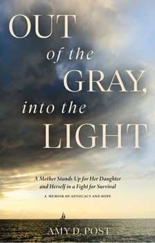 Out of the Gray, Into the Light: A Mother Stands Up for Her Daughter and Herself in a Fight for Survival―A Memoir of Advocacy and Hope